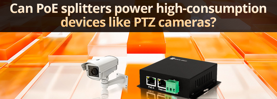 Can PoE splitters power high-consumption devices like PTZ cameras