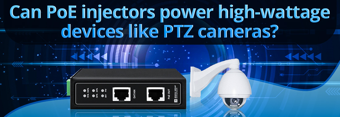 Can PoE injectors power high-wattage devices like PTZ cameras