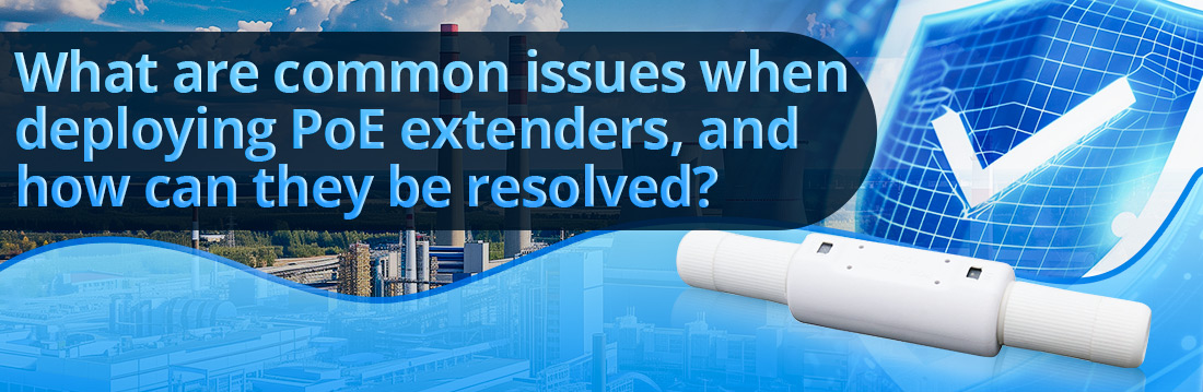 What are common issues when deploying PoE extenders, and how can they be resolved