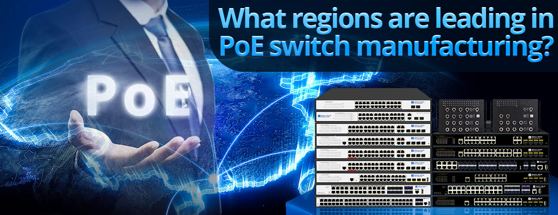 What regions are leading in PoE switch manufacturing